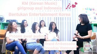 (Part 1) KM (Korean Music) girlgroup Indonesia bentukan entertainment Korea. Awal proses audisi