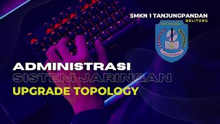 Element 6 - Administrasi Sistem Jaringan - Upgrade Topology