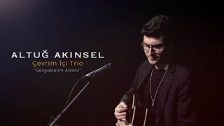 Altuğ Akınsel | Çevrim İçi Trio: Gözyaşlarım Anlatır