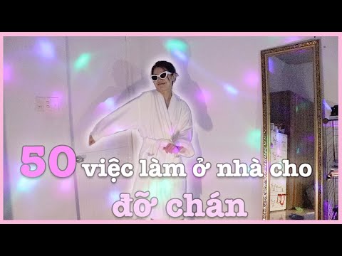 50 VIỆC LÀM Ở NHÀ CHO ĐỠ CHÁN / 50 things to do at home when you're bored