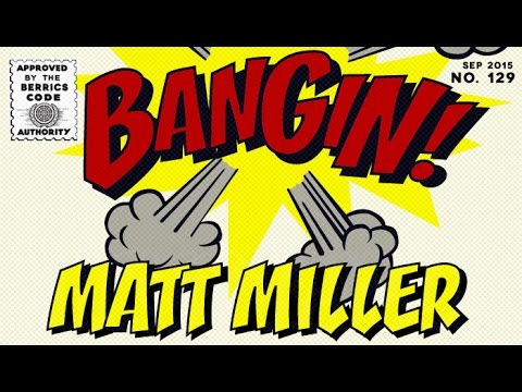 Matt Miller - Bangin!