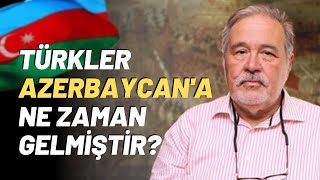 Türkler Azerbaycan'a Ne Zaman Gelmiştir?