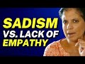 Sadism vs. lack of empathy