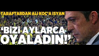 Fenerbahçe taraftarından Ali Koça isyan Aylarca bizi oyaladın