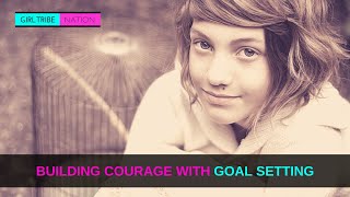 BUILDING COURAGE WITH GOAL SETTING