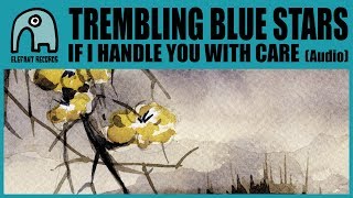 Watch Trembling Blue Stars If I Handle You With Care video