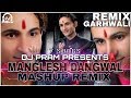 Manglesh Dangwal Mashup Remix By DJ PRAM-Latest Garhwali Nonstop Mashup Remix 2017