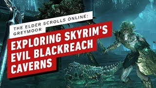The Elder Scrolls Online: Greymoor - Exploring Skyrim's Evil Underbelly Blackreach