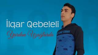 İlqar Qebeleli - Yardan Uzaglarda Official Audio