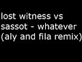 Видео lost witness vs sassot - whatever (aly and fila remix)