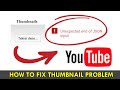 how to fix youtube  Custom Thumbnail Error "Unexpected End of JSON input"