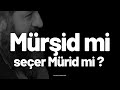 Mürşid mi müridini, mürid mi mürşidini seçer ?