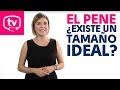 ¿Existe un tamaño ideal para el pene?