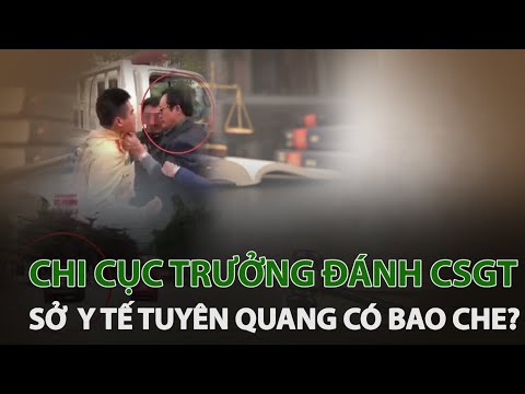 Chi Cục trưởng Dân số đánh CSGT: Sở Y tế Tuyên Quang có bao che? | VTC14