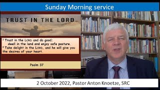 2 Oct 22 SRC Pastor Anton Knoetze, Sunday Morning Service, Theme: Trust in the Lord, Ref: Psalms 37