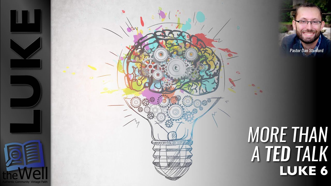 LUKE 6: More Than a TED Talk