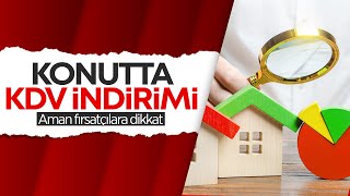 Konutta Kdv Indirimi Nedir? Fırsatçılara Dikkat