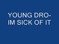 YOUNG DRO- IM SICK OF IT