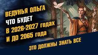 Ведунья Ольга Что Будет В 2026 И 2027 Годах И До 2065 Года