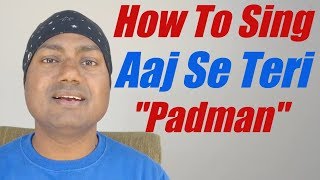 How To Sing Aaj Se Teri Padman Bollywood Singing Lessons By Mayoor