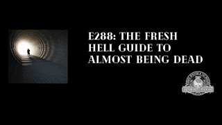 E288 The Fresh Hell Guide To Almost Being Dead
