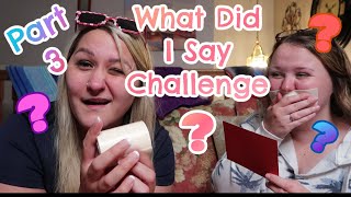 What Did I Say Challenge Part 3