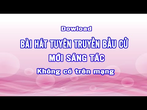 Bài hát tuyên truyền bầu cử đại biểu QH và đại biểu HĐND các cấp (mới sáng tác không có trên mạng)