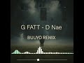 G Fatt - D Nae (BUUYO Remix)