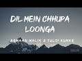Dil Mein Chhupa Loonga (Lyrics) - Armaan Malik & Tulsi Kumar  🎵