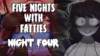Five Nights With Fatties - Night Four