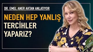 Neden hep yanlış tercihler yaparız? Frene basıp bir düşünün. Dr. Emel Aner Aktan