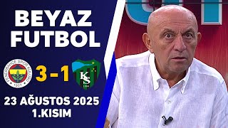 Beyaz Futbol 23 Ağustos 2025 1.Kısım Fenerbahçe 3-1 Kocaelispor