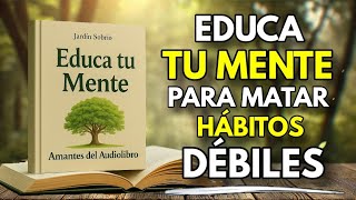 Educa Tu Mente Para Eliminar Los Malos Hábitos Audiolibro
