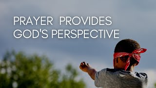 Prayer Provides God's Perspective