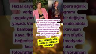 Hazal Kaya Eridi İyice Kilo Verd Nihal Candan Hastalığına Mı Yakalandı