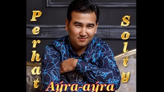 Perhat Solty -Ayra Ayra