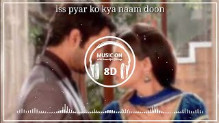 Iss Pyar Ko Kya Naam Doon 8D Audio Ipkknd Le Song