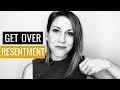 How To Get Over Resentment