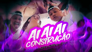 AI AI AI, CONSTRUÇÃO - DJ HENRIQUE DE FERRAZ E MC PIPOKINHA