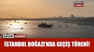 Türk donanmasının İstanbul Boğazı’ndan geçişi töreni başladı!