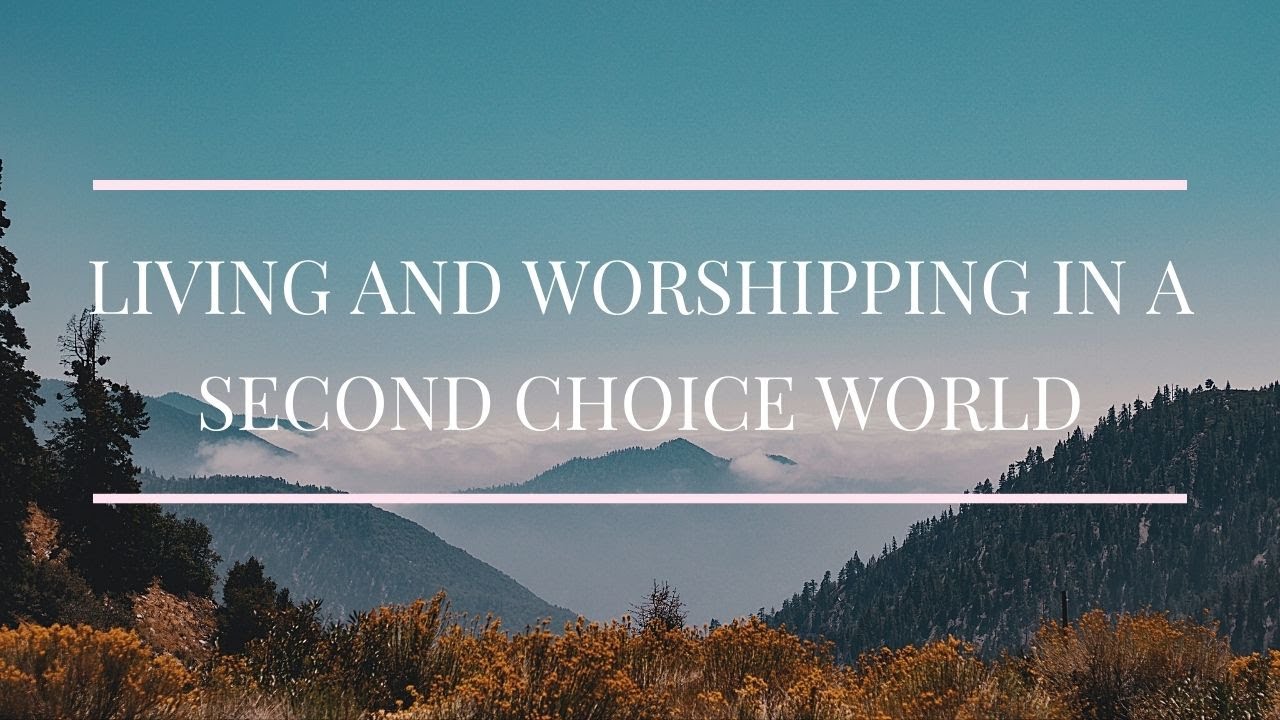 Living and worshipping in a second choice world