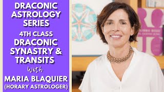 DRACONIC ASTROLOGY SERIES | 4TH Class: Draconic Synastry and Transits with Maria Blaquier