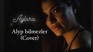 AYLARA - ALYP BILMEZLER (Cover  Ajlan 2023)