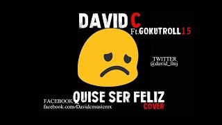 DavidCMusic | QUISE SER FELIZ (Cover) Ft. GOKUTROLL15