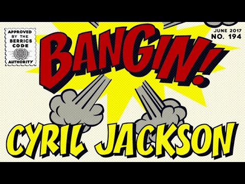 Cyril Jackson - Bangin!