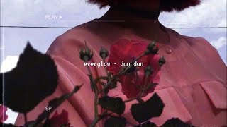 Everglow - Dun Dun Slowed Down