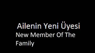 Ailenin Yeni Üyesi Şarkisi-New Member Of The Family Songs