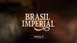 Série BRASIL IMPERIAL - Making Of