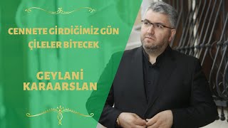 Cennete Girdiğimiz Gün Çileler Bitecek Cennet - Geylani Karaarslan
