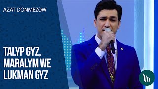 Azat Dönmezow - Talyp Gyz, Maralym, Lukman Gyz 2020
